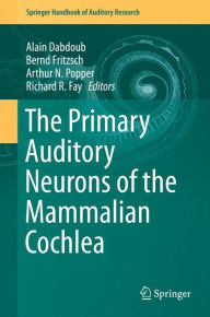 Title: The Primary Auditory Neurons of the Mammalian Cochlea, Author: Alain Dabdoub