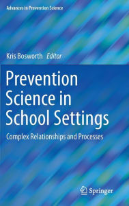 Title: Prevention Science in School Settings: Complex Relationships and Processes, Author: Kris Bosworth