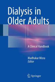 Title: Dialysis in Older Adults: A Clinical Handbook, Author: Madhukar Misra