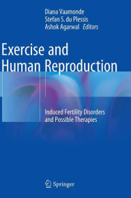 Title: Exercise and Human Reproduction: Induced Fertility Disorders and Possible Therapies, Author: Diana Vaamonde