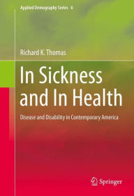 Title: In Sickness and In Health: Disease and Disability in Contemporary America, Author: Richard K. Thomas