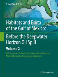 Title: Habitats and Biota of the Gulf of Mexico: Before the Deepwater Horizon Oil Spill: Volume 2: Fish Resources, Fisheries, Sea Turtles, Avian Resources, Marine Mammals, Diseases and Mortalities, Author: C. Herb Ward