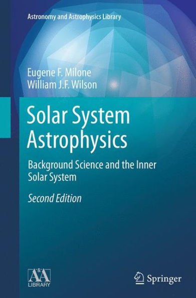 Solar System Astrophysics: Background Science and the Inner Solar System / Edition 2
