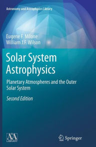 Title: Solar System Astrophysics: Planetary Atmospheres and the Outer Solar System / Edition 2, Author: Eugene F. Milone