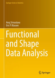 Title: Functional and Shape Data Analysis, Author: Anuj Srivastava