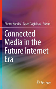 Title: Connected Media in the Future Internet Era, Author: Ahmet Kondoz