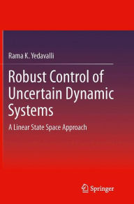 Title: Robust Control of Uncertain Dynamic Systems: A Linear State Space Approach, Author: Rama K. Yedavalli