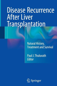Title: Disease Recurrence After Liver Transplantation: Natural History, Treatment and Survival, Author: Paul J. Thuluvath