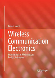 Title: Wireless Communication Electronics: Introduction to RF Circuits and Design Techniques, Author: Robert Sobot