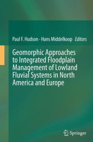 Title: Geomorphic Approaches to Integrated Floodplain Management of Lowland Fluvial Systems in North America and Europe, Author: Paul F. Hudson