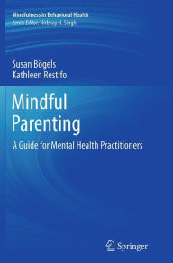 Title: Mindful Parenting: A Guide for Mental Health Practitioners, Author: Susan Bïgels