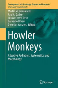 Title: Howler Monkeys: Adaptive Radiation, Systematics, and Morphology, Author: Martïn M. Kowalewski
