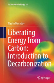 Title: Liberating Energy from Carbon: Introduction to Decarbonization, Author: Nazim Muradov