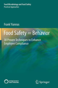 Title: Food Safety = Behavior: 30 Proven Techniques to Enhance Employee Compliance, Author: Frank Yiannas