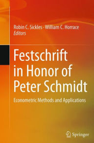 Title: Festschrift in Honor of Peter Schmidt: Econometric Methods and Applications, Author: Robin C. Sickles
