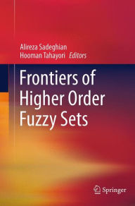 Title: Frontiers of Higher Order Fuzzy Sets, Author: Alireza Sadeghian