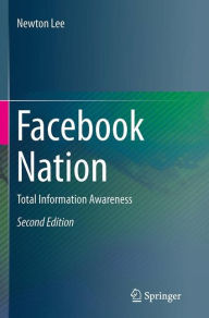 Title: Facebook Nation: Total Information Awareness / Edition 2, Author: Newton Lee