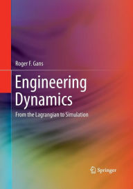 Title: Engineering Dynamics: From the Lagrangian to Simulation, Author: Roger F. Gans