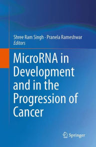 Title: MicroRNA in Development and in the Progression of Cancer, Author: Shree Ram Singh