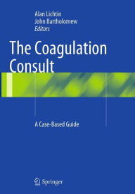 Title: The Coagulation Consult: A Case-Based Guide, Author: Alan Lichtin