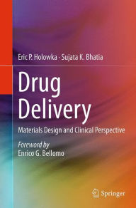 Title: Drug Delivery: Materials Design and Clinical Perspective, Author: Eric P. Holowka