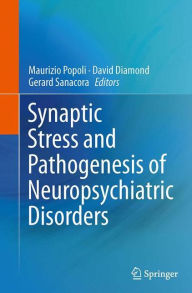 Title: Synaptic Stress and Pathogenesis of Neuropsychiatric Disorders, Author: Maurizio Popoli