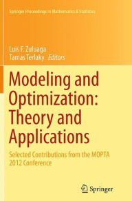 Title: Modeling and Optimization: Theory and Applications: Selected Contributions from the MOPTA 2012 Conference, Author: Luis F. Zuluaga
