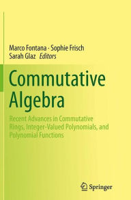 Title: Commutative Algebra: Recent Advances in Commutative Rings, Integer-Valued Polynomials, and Polynomial Functions, Author: Marco Fontana