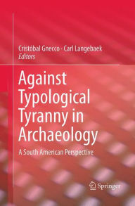 Title: Against Typological Tyranny in Archaeology: A South American Perspective, Author: Cristïbal Gnecco