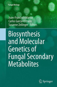 Title: Biosynthesis and Molecular Genetics of Fungal Secondary Metabolites, Author: Juan-Francisco Martïn