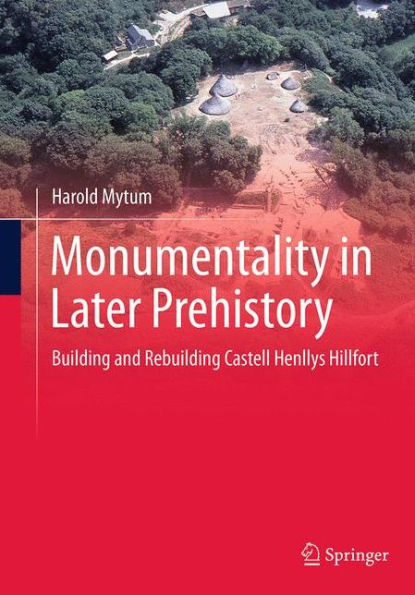 Monumentality Later Prehistory: Building and Rebuilding Castell Henllys Hillfort