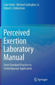 Title: Perceived Exertion Laboratory Manual: From Standard Practice to Contemporary Application, Author: Luke Haile