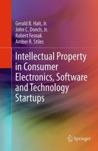 Title: Intellectual Property in Consumer Electronics, Software and Technology Startups, Author: Gerald B. Halt