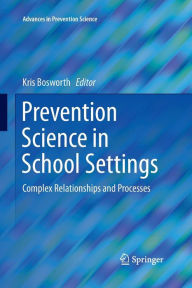Title: Prevention Science in School Settings: Complex Relationships and Processes, Author: Kris Bosworth
