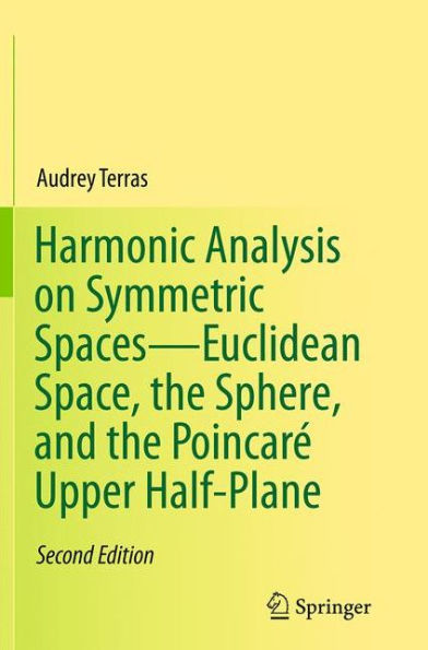 Harmonic Analysis on Symmetric Spaces-Euclidean Space, the Sphere, and the Poincaré Upper Half-Plane / Edition 2