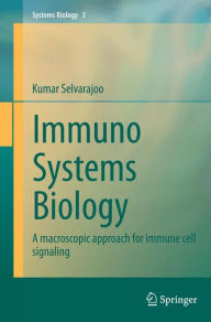 Title: Immuno Systems Biology: A macroscopic approach for immune cell signaling, Author: Kumar Selvarajoo