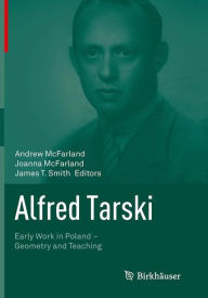 Title: Alfred Tarski: Early Work in Poland-Geometry and Teaching, Author: Andrew McFarland