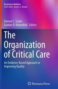 Title: The Organization of Critical Care: An Evidence-Based Approach to Improving Quality, Author: Damon C. Scales