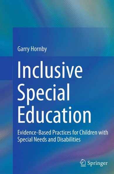 Inclusive Special Education: Evidence-Based Practices for Children with Special Needs and Disabilities