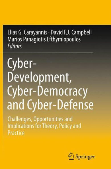 Cyber-Development, Cyber-Democracy and Cyber-Defense: Challenges, Opportunities Implications for Theory, Policy Practice