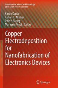 Title: Copper Electrodeposition for Nanofabrication of Electronics Devices, Author: Kazuo Kondo