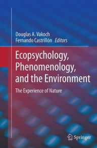 Title: Ecopsychology, Phenomenology, and the Environment: The Experience of Nature, Author: Douglas A. Vakoch