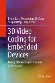 Title: 3D Video Coding for Embedded Devices: Energy Efficient Algorithms and Architectures, Author: Bruno Zatt