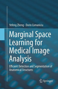 Title: Marginal Space Learning for Medical Image Analysis: Efficient Detection and Segmentation of Anatomical Structures, Author: Yefeng Zheng