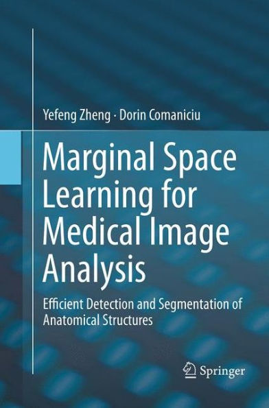 Marginal Space Learning for Medical Image Analysis: Efficient Detection and Segmentation of Anatomical Structures