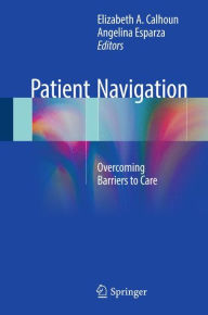 Title: Patient Navigation: Overcoming Barriers to Care, Author: Elizabeth A. Calhoun