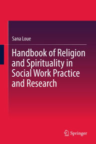 Title: Handbook of Religion and Spirituality in Social Work Practice and Research, Author: Sana Loue