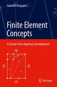 Title: Finite Element Concepts: A Closed-Form Algebraic Development, Author: Gautam Dasgupta