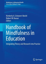 Title: Handbook of Mindfulness in Education: Integrating Theory and Research into Practice, Author: Kimberly A. Schonert-Reichl