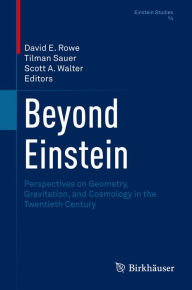 Title: Beyond Einstein: Perspectives on Geometry, Gravitation, and Cosmology in the Twentieth Century, Author: David E. Rowe